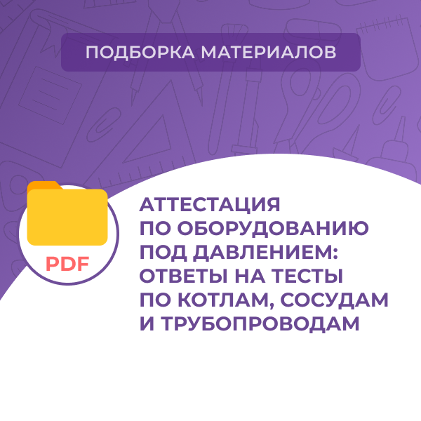 Аттестация по оборудованию под давлением: ответы на тесты по котлам, сосудам и трубопроводам