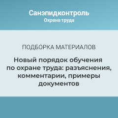 Новый порядок обучения по охране труда: разъяснения, комментарии, примеры документов