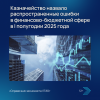 Казначейство назвало распространенные ошибки в финансово-бюджетной сфере в I полугодии 2025 года